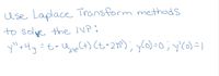 U se Laplace Transform methods
to solye the IVP:
+4,=も-n C+) Ct-21f); yC) =0
