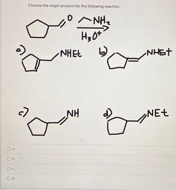 C
a
b
0
Choose the major product for the following reaction.
NHEL
-NH₂
H3O+
NHET
NH
NEt