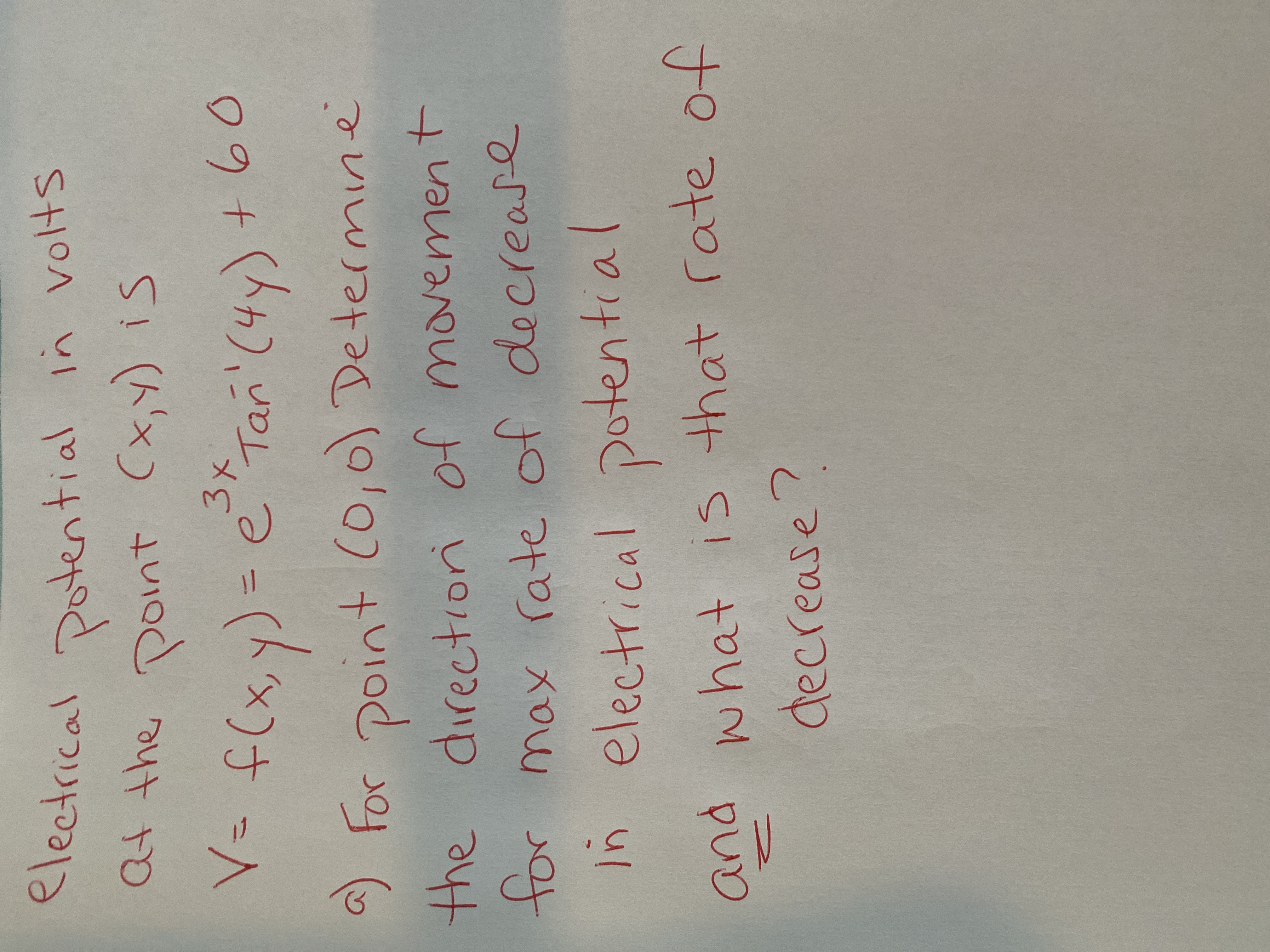 electrical Dotential in vots
at the point (x,y) is
-(hx)さ -人
) For point Co,0) Determne
3x
e Tan
%3D
for
the directioni of movement
for
tor max rate of decrease
In electrical potential
and what is that rate of
decrease?
