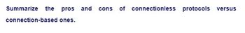 Summarize the pros and cons of connectionless protocols versus
connection-based ones.