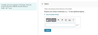 Part A
A metallic wire has a diameter of 4.12 mm. When the
current in the wire is 8.00 A, the drift velocity is
5.40 x 10-5 m/s.
What is the density of free electrons in the metal?
Express your answer numerically in m 3 to two significant figures.
• View Available Hint(s)
να ΑΣφ
?
-3
m
Submit
