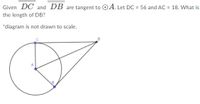 Given DC and DB are tangent to OA. Let DC = 56 and AC = 18. What is
the length of DB?
*diagram is not drawn to scale.
D
