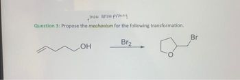 Snow arrow pushing
Question 3: Propose the mechanism for the following transformation.
LOH
Br2
Br