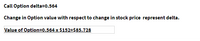 Call Option delta=0.564
Change in Option value with respect to change in stock price represent delta.
Value of Option=0.564 x $152=$85.728

