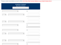 Prepare a bank reconciliation at July 31, 2022. (List items that increase balance as per bank & books first.)
PHAROAH COMPANY
Bank Reconciliation
$
%24
%24
