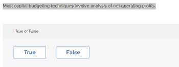 Most capital budgeting techniques involve analysis of net operating profits.
True or False
True
False