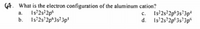 t. What is the electron configuration of the aluminum cation?
a. Is'2s'2p%
b. Is'2s'2p*3s²3p'
c. Is²2s?2p°3s*3p'
d. Is'2s'2p°3s?3p"
