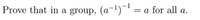 Prove that in a group, (a-1)- = a for all a.
