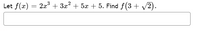 Let f(x) = 2x + 3x? + 5x + 5. Find f(3 + V2).
