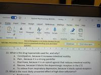 |AutoSave
On
Applied Pharmacology MOD00... Saving...
>>
|
le
Home
Insert
Draw
Design Layout
References
Mailings
Review
View
Help
A
Paste
Font
Paragraph
Styles
Editing
Sensitivity
Dictate
Editor
Reuse
Files
ndo
Clipboard s
Styles s
Voice
Sensitivity
Editor
Reuse Files
Text in Portuguese is not being checked. Do you
I MISSING PROOFING TOOLS want to download proofing tools and future
Download
Don't show again
updates?
1
3.
4
L 10. |
11.
| 12 ·
I 13
14. I 15 ·
22. What is the drug loperamide used for, and why?
a. Constipation, because it increases intestinal motility
b. Pain , because it is a strong painkiller
c. Diarrhoea, because it is an opioid agonist that reduces intestinal motility
d. Nausea, because it blocks the dopaminergic receptors in the CTZ
e. To relieve from respiratory depression, because it blocks opioid receptors
С.
23. What is the most likely unwanted effect of high dose salbutamol?
Bradycardia
