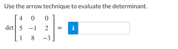 Use the arrow technique to evaluate the determinant.
400
det 5-1 2
8 -3
pla