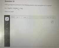 Question 12
If 89.5 g of Ag were produced in the following reaction, how many grams of Cu reacted?
Cu+2A9NO, +Cu(NO,
+ 2Ag
Show your work.
PENCIL
THIN
BLACK
