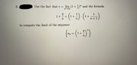 3.
Use the fact that e =
lim (1+ )" and the formula
%3D
n→∞
2
1+
1+
n +1
1+
n
to compute the limit of the sequence
An
1+
n
