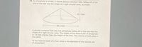 16. As phosphate is mined, it moves along a conveyor belt, falling off of the
end of the belt into the shape of a right circular cone, as shown.
15.3 feet
48.6 feet
A shorter conveyor belt also has phosphate falling off of the end into the
shape of a right circular cone. The height of the second pile of phosphate
is 3.6 feet shorter than the height of the first. The volume of both piles is
the same.
To the nearest tenth of a foot, what is the diameter of the second pile
of phosphate?
