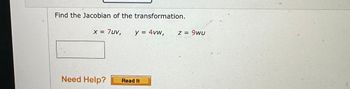 Find the Jacobian of the transformation.
x = 7uv,
Need Help?
y = 4vw,
Read It
z = 9wu
C