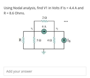 Using Nodal analysis, find V1 in Volts if Is = 4.4 A and
R = 8.6 Ohms.
R
wwww
Add your answer
www
292
ww
6A
12
502 492
www
...
Is