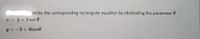 Write the corresponding rectangular equation by eliminating the parameter 0
x =
5 +3 sec 0
%3D
y = -3+4tand
%3D
