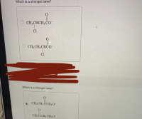 Which is a stronger base?
O CH,CHCH, CO-
Cl
CH CHCHCО"
Cl
Which is a stronger base?
CH3CH2 CCH20-
