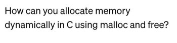 Answered: How Can You Allocate Memory Dynamically… | Bartleby