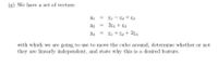 (g) We have a set of vectors:
£1 – E2 + £3
2e1 + £3
U2
43
= £ + e2 + 2€3
with which we are going to use to move the cube around, determine whether or not
they are linearly independent, and state why this is a desired feature.
