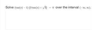 Solve (tan(z)-1) (3 tan(x) +√3)
=
o over the interval (-∞, ∞).