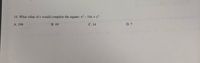 14. What value of c would complete the square: x² – 14x + c?
A. 196
В. 49
С. 14
D. 7
