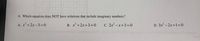 8. Which equation does NOT have solutions that include imaginary numbers?
A. x + 2x-3=0
B. x +2x+3 = 0
C. 2x -x+3 =0
D. 3x - 2x+1= 0
