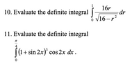 16r
10. Evaluate the definite integral |
dr
V16-r²
11. Evaluate the definite integral
+ sin 2x)' cos 2x dx .
