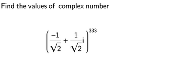 Find the values of complex number
+
333