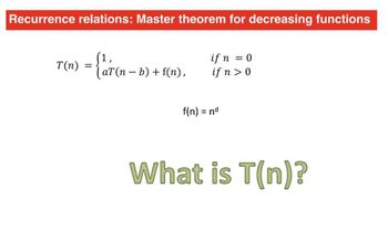 Recurrence relations: Master theorem for decreasing functions
T(n)
= {₁T(n-
aT(n −b) + f(n),
if n = 0
if n > 0
f(n) = nd
What is T(n)?