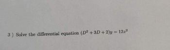 3) Solve the differential equation (D² + 3D + 2)y = 12x²