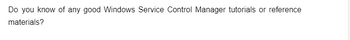 Do you know of any good Windows Service Control Manager tutorials or reference
materials?