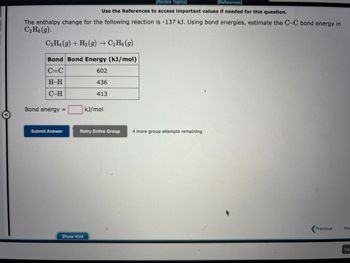 The enthalpy change for the following reaction is -318 kJ. Using bond energies, estimate the O-F bond energy in
OF₂(g).
OF₂(g) + H₂O(g) 0₂(g) + 2HF(g)
kJ/mol
Use the References to access important values if needed for this question.
Submit Answer
Retry Entire Group 4 more group attempts remaining
Previous
Nex
Sav