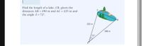 Find the length of a lake, CB, given the
distances AB 290 m and AC 225 m and
the angle A= 72°.
C.
B
225 m
290 m
72
