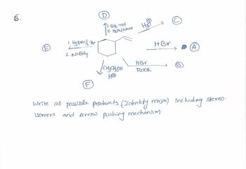 6.
1. Hg().the
2. NaBHy
·BH₂ THE
2. H/NAOH
Јснењен
HBr
ROOR
HO
F
HBr
Write all possible products (Identity major) including stereo.
isomers
and arrow
pushing
mechanism