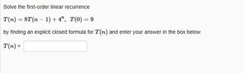 Solve the first-order linear recurrence
T(n) = 8T(n − 1) +4", T(0) = 9
by finding an explicit closed formula for T(n) and enter your answer in the box below.
T(n) =