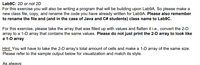 Lab9C: 2D or not 2D
For this exercise you will also be writing a program that will be building upon Lab9A. So please make a
new class file, copy, and rename the code you have already written for Lab9A. Please also remember
to rename the file and (and in the case of Java and C# students) class name to Lab9C.
For this exercise, please take the array that was filled up with values and flatten it i.e., convert the 2-D
array to a 1-D array that contains the same values. Please do not just print the 2-D array to look like
а 1-D array
Hint: You will have to take the 2-D array's total amount of cells and make a 1-D array of the same size.
Please refer to the sample output below for visualization and match its style.
As always:
