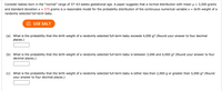 Consider babies born in the "normal" range of 37-43 weeks gestational age. A paper suggests that a normal distribution with mean u = 3,500 grams
and standard deviation o = 575 grams is a reasonable model for the probability distribution of the continuous numerical variable x = birth weight of a
randomly selected full-term baby.
n USE SALT
(a) What is the probability that the birth weight of a randomly selected full-term baby exceeds 4,000 g? (Round your answer to four decimal
places.)
(b) What is the probability that the birth weight of a randomly selected full-term baby is between 3,000 and 4,000 g? (Round your answer to four
decimal places.)
(c) What is the probability that the birth weight of a randomly selected full-term baby is either less than 2,000 g or greater than 5,000 g? (Round
your answer to four decimal places.)
