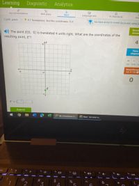 Learning
Diagnostic
Analytics
Recommendations
Skill plans
Math
Language arts
FL Standards
Awa
Eighth grade
> * P.7 Translations: find the coordinates RUP
You have prizes to reveal! Go to your game b
Quest
answe
) The point E(0, -5) is translated 4 units right. What are the coordinates of the
resulting point, E'?
4
Time
elapsec
00
13
HR MIN
SmartScore
out of 100 ?
-6
6.
E' =
Submit
IXL | Translations: fi.
C Meet - twt-wwxr-m.
esc
12
f4
IOI
f7
f8
米
23
2$
&
*
5
