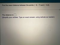 Find the exact distance between the points (-8,- 7) and (-5,8).
The distance is
(Simplify your answer. Type an exact answer, using radicals as needed.)
