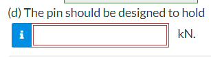 (d) The pin should be designed to hold
i
kN.