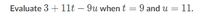 Evaluate 3 + 1lt – 9u when t = 9 and u =
= 11.
