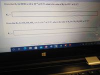 Given that K, for HCIO is 4.0 x 10 8 at 25 °C, what is the value of K, for CIO¯ at 25 °C?
Kp
%3D
Given that Kb for CH,CH,NH, is 6.3 × 104 at 25 °C, what is the value of K, for CH, CH, NH; at 25 °C?
K
about us
privacy policy
terms of use
contact ushe'p
careers
10:39 P
3/10/20
de
