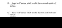 12. Based on E values, which metal is the most easily oxidized?
a. Hg c. Pb
b. Zn d. Au
Based on E' values, which metal is the most easily reduced?
a. Hg c. Pb
b. Zn d. Au
13.
