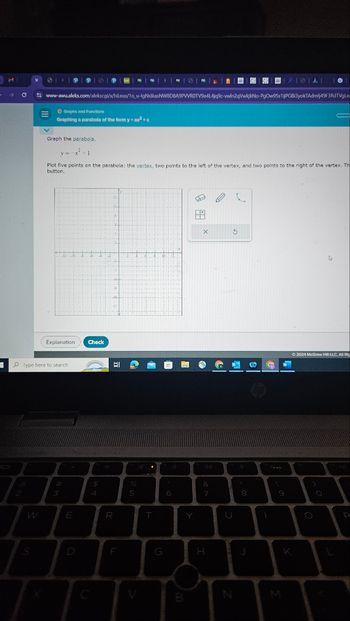 M
x
PIOIA 10
www-awu.aleks.com/alekscgi/x/sl.exe/10_u-lgNsikas NW8D8A9PVVROTV904L4jq9c-vwln2qVwkjkNo-PgOw95s1ijPGB3yokTAdmlj49F3RdTVgl.x
O Graphs and Functions
Graphing a parabola of the form y-ax²+c
Graph the parabola.
Plot five points on the parabola: the vertex, two points to the left of the vertex, and two points to the right of the vertex. Th
button.
Explanation
Check
Type here to search.
12
-10-
X
1910
#
$
%
&
3
4
6
7
8
W
E
R
T
S
D
G
H
V
B
N
©2024 McGraw Hill LLC. All Rig