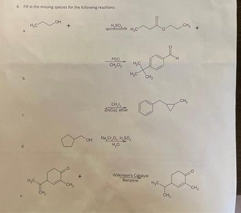 4. Fill in the missing species for the following reactions:
a.
b.
d.
H₂C
H₂C
CH₂
.OH
CH₂
OH
H₂SO
PDC
CH₂Cl₂
CH₂₂
Zn(Cu), ether
H₂C
H₂C
H₂C
Na₂Cr₂O₂, H₂SO,
H₂O
las+
CH3
CH3
Wilkinson's Catalyst
Benzene
H₂C
CH₂
H
CH3
CH₂
MULTICY