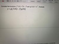 Aab
AaBbC
AaBbCcDdEe
A
= = = =
Emphasis
Heading 1
Normal
Strong
Subtitle
Consider the functions f (x) = 2x – 3 and g (x) = x'. Evaluate:
%3D
y3Dg[f(4)]– f[g(4)]
inot obove the ground, h, in metres, t seconds after
III
