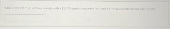 What is the PV of an ordinary annuity with a $5,700 duwterly payment for 5 years if the appropriate interest rate is 9.482