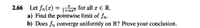 2.66 Let fn(x) = z for all x E R.
a) Find the pointwise limit of fn.
b) Does fn converge uniformly on R? Prove your conclusion.
1+nx?
