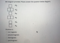 Dicarbon is
Onot magnetic
O pseudomagnetic
O diamagnetic
O paramagnetic
